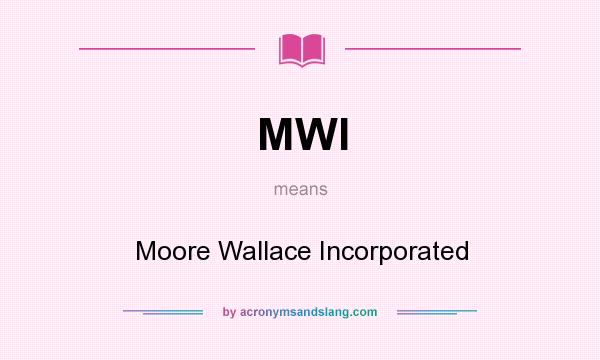 What does MWI mean? It stands for Moore Wallace Incorporated