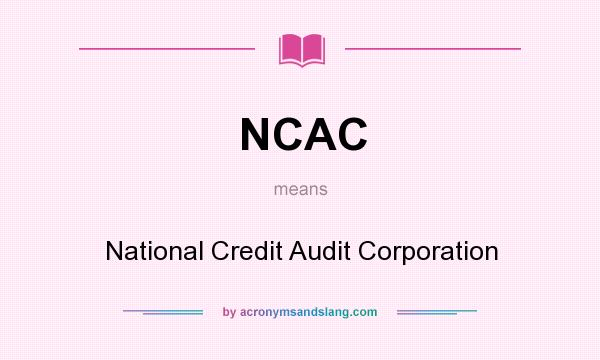 What does NCAC mean? It stands for National Credit Audit Corporation