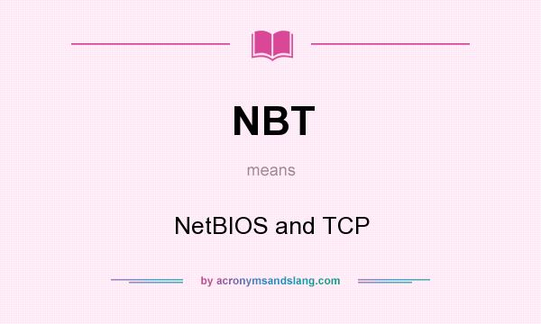 What does NBT mean? It stands for NetBIOS and TCP