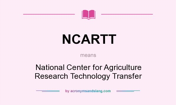 What does NCARTT mean? It stands for National Center for Agriculture Research Technology Transfer