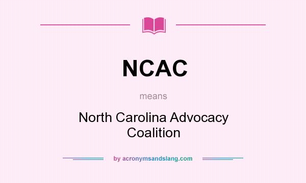 What does NCAC mean? It stands for North Carolina Advocacy Coalition