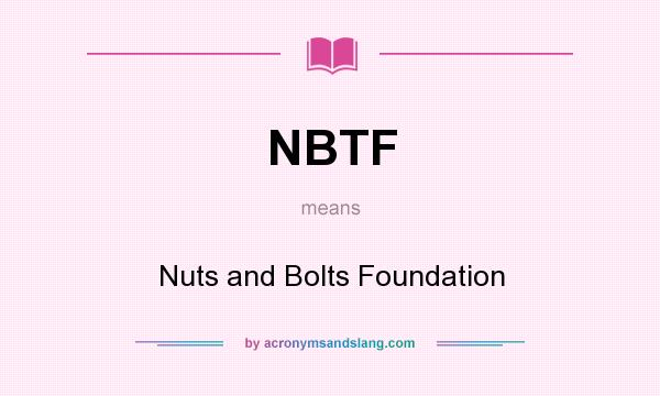 What does NBTF mean? It stands for Nuts and Bolts Foundation