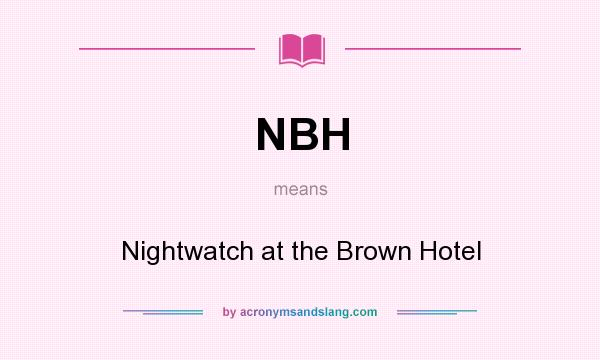 What does NBH mean? It stands for Nightwatch at the Brown Hotel
