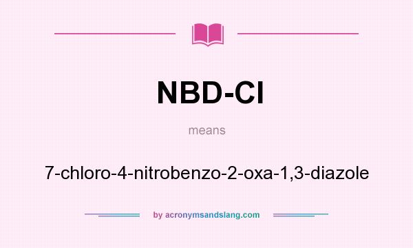 What does NBD-Cl mean? It stands for 7-chloro-4-nitrobenzo-2-oxa-1,3-diazole