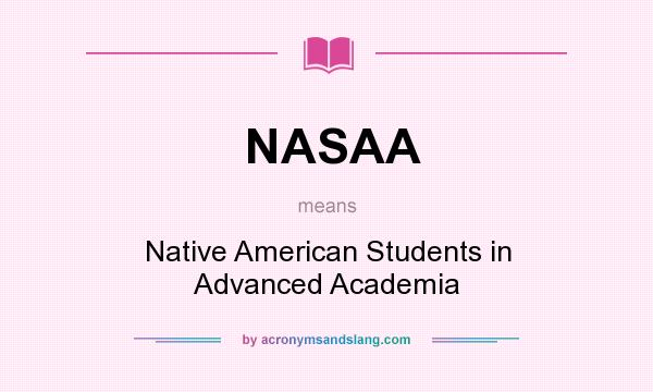 What does NASAA mean? It stands for Native American Students in Advanced Academia