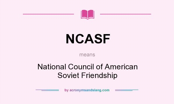 What does NCASF mean? It stands for National Council of American Soviet Friendship