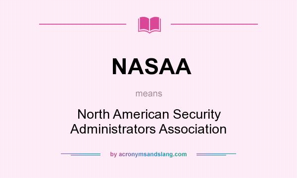 What does NASAA mean? It stands for North American Security Administrators Association