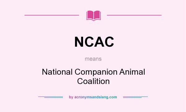 What does NCAC mean? It stands for National Companion Animal Coalition