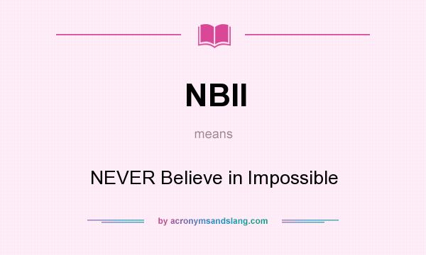 What does NBII mean? It stands for NEVER Believe in Impossible
