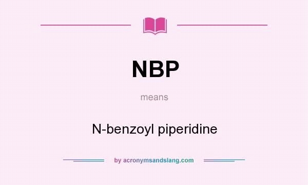 What does NBP mean? It stands for N-benzoyl piperidine