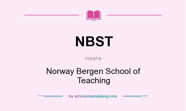 What does NBST mean? It stands for Norway Bergen School of Teaching