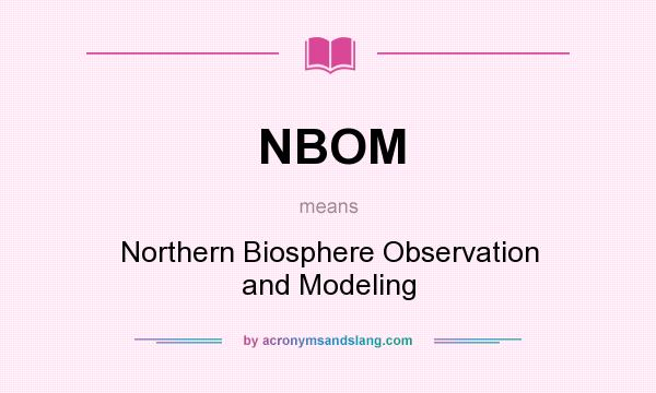What does NBOM mean? It stands for Northern Biosphere Observation and Modeling