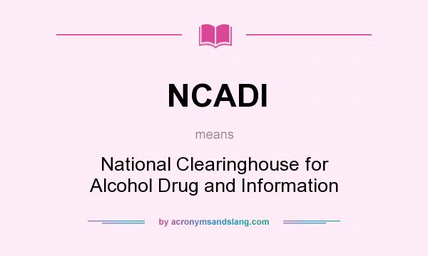 What does NCADI mean? It stands for National Clearinghouse for Alcohol Drug and Information