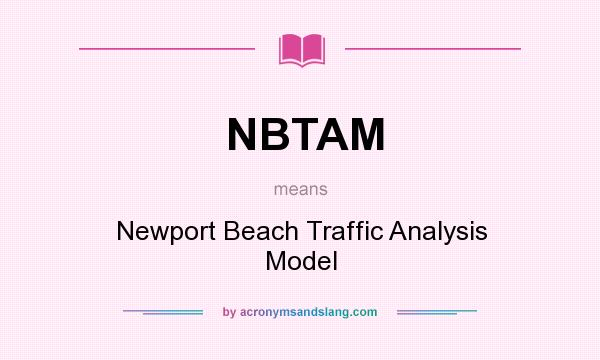What does NBTAM mean? It stands for Newport Beach Traffic Analysis Model