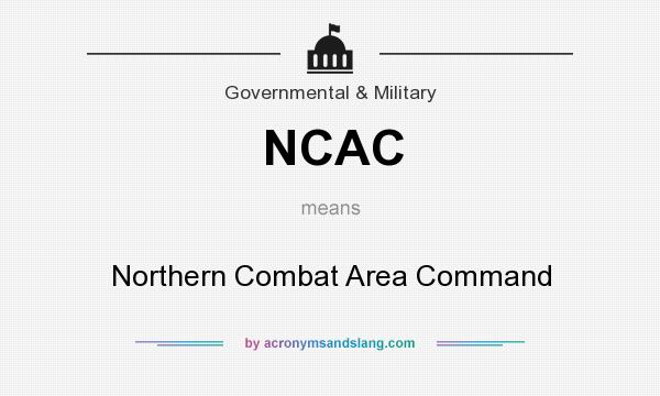 What does NCAC mean? It stands for Northern Combat Area Command