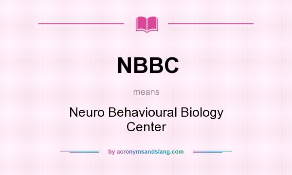 What does NBBC mean? It stands for Neuro Behavioural Biology Center