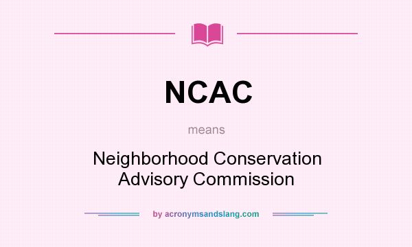 What does NCAC mean? It stands for Neighborhood Conservation Advisory Commission