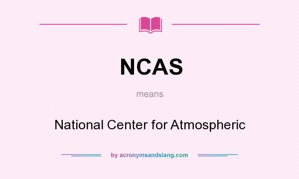What does NCAS mean? It stands for National Center for Atmospheric