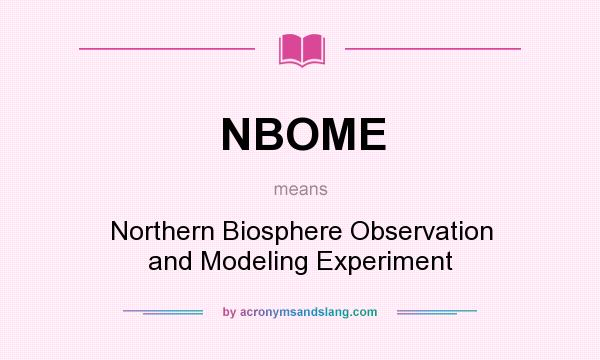 What does NBOME mean? It stands for Northern Biosphere Observation and Modeling Experiment