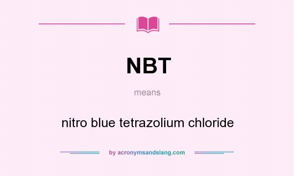 What does NBT mean? It stands for nitro blue tetrazolium chloride