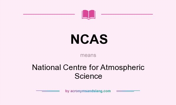 What does NCAS mean? It stands for National Centre for Atmospheric Science