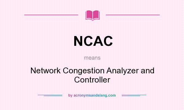 What does NCAC mean? It stands for Network Congestion Analyzer and Controller