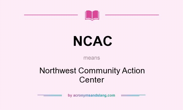 What does NCAC mean? It stands for Northwest Community Action Center