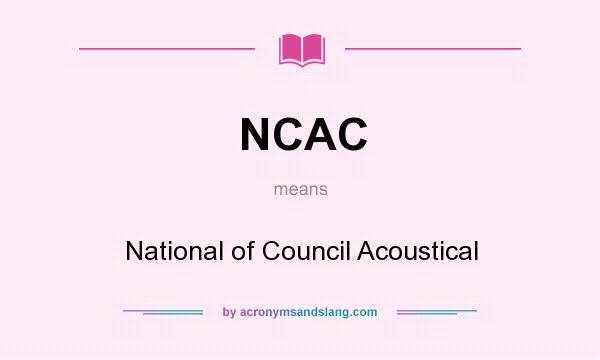 What does NCAC mean? It stands for National of Council Acoustical
