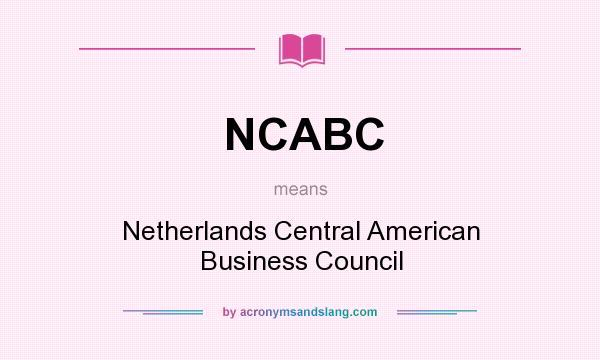 What does NCABC mean? It stands for Netherlands Central American Business Council