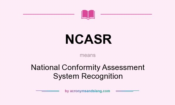 What does NCASR mean? It stands for National Conformity Assessment System Recognition