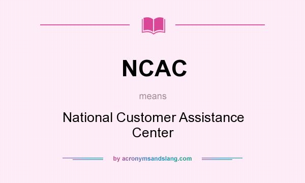 What does NCAC mean? It stands for National Customer Assistance Center