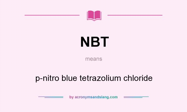 What does NBT mean? It stands for p-nitro blue tetrazolium chloride