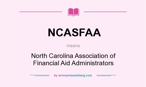 What does NCASFAA mean? It stands for North Carolina Association of Financial Aid Administrators