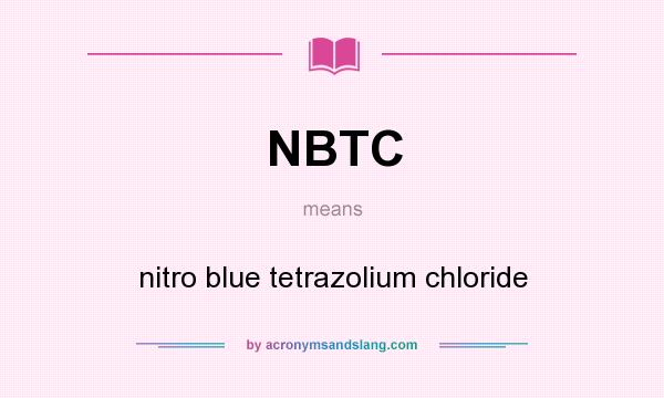 What does NBTC mean? It stands for nitro blue tetrazolium chloride