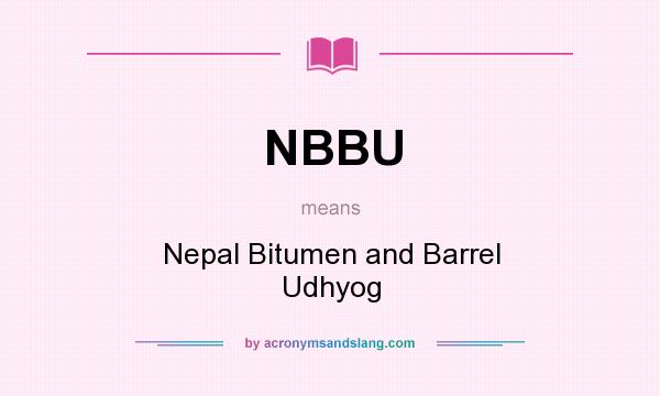 What does NBBU mean? It stands for Nepal Bitumen and Barrel Udhyog