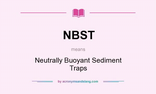 What does NBST mean? It stands for Neutrally Buoyant Sediment Traps