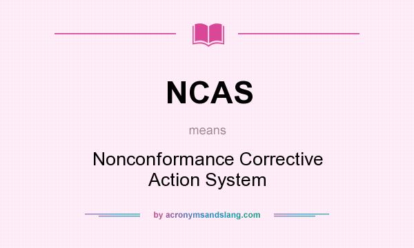 What does NCAS mean? It stands for Nonconformance Corrective Action System