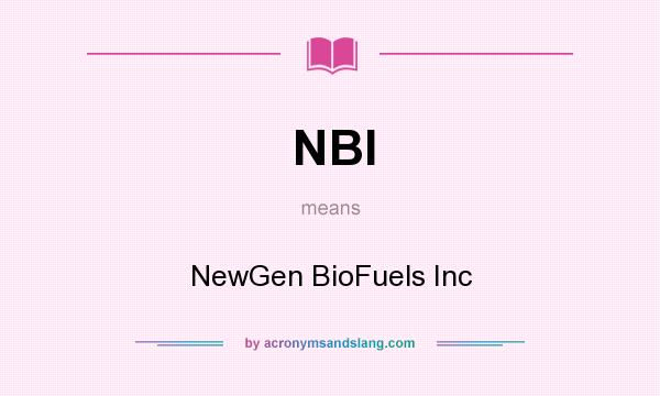 What does NBI mean? It stands for NewGen BioFuels Inc