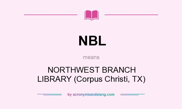 What does NBL mean? It stands for NORTHWEST BRANCH LIBRARY (Corpus Christi, TX)