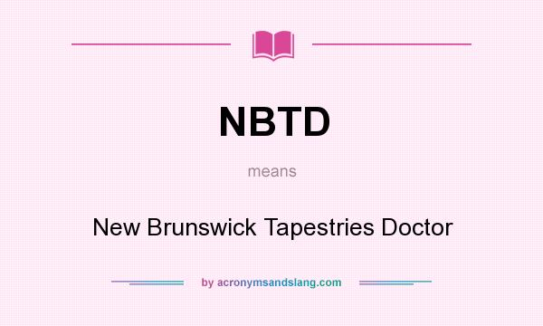 What does NBTD mean? It stands for New Brunswick Tapestries Doctor