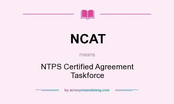 What does NCAT mean? It stands for NTPS Certified Agreement Taskforce