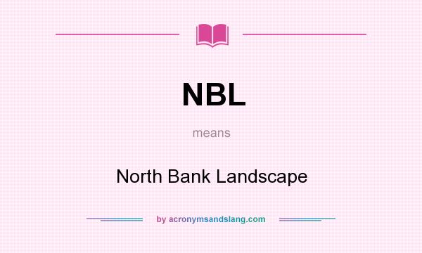 What does NBL mean? It stands for North Bank Landscape