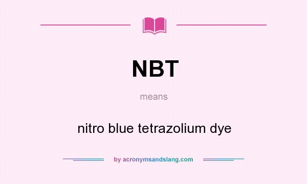 What does NBT mean? It stands for nitro blue tetrazolium dye