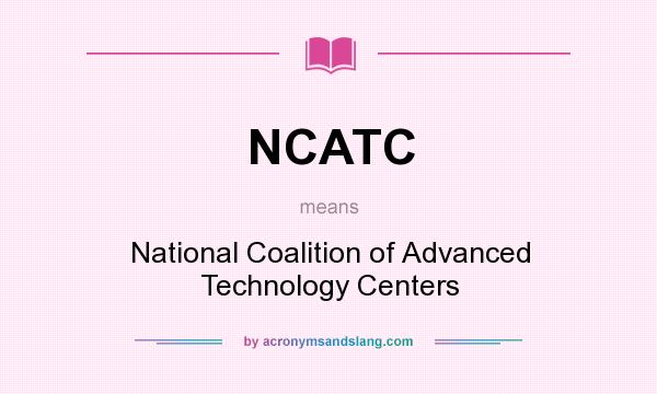 What does NCATC mean? It stands for National Coalition of Advanced Technology Centers