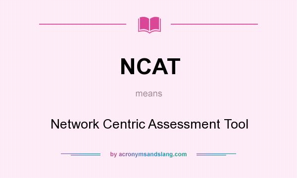 What does NCAT mean? It stands for Network Centric Assessment Tool