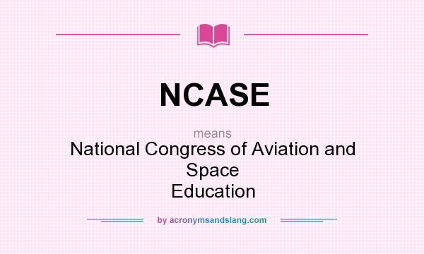 What does NCASE mean? It stands for National Congress of Aviation and Space Education