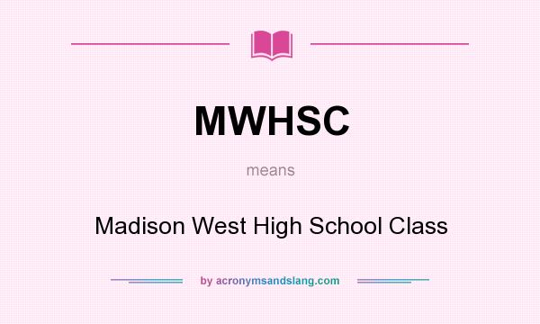 What does MWHSC mean? It stands for Madison West High School Class