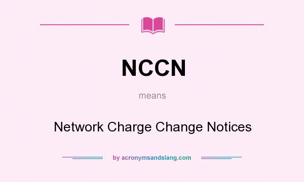 What does NCCN mean? It stands for Network Charge Change Notices
