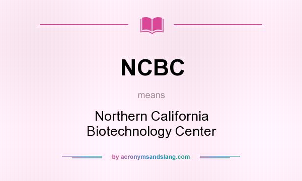 What does NCBC mean? It stands for Northern California Biotechnology Center