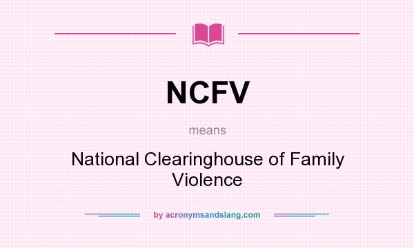 What does NCFV mean? It stands for National Clearinghouse of Family Violence